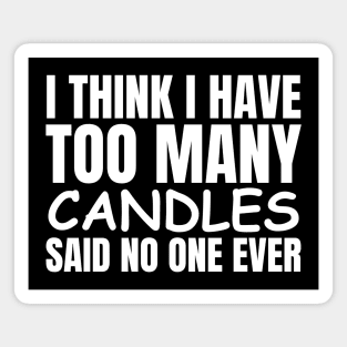 I Think I Have Too Many Candles Said No One Ever Magnet